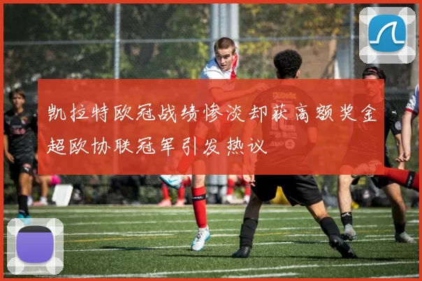 凯拉特欧冠战绩惨淡却获高额奖金超欧协联冠军引发热议