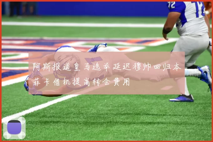 阿斯报道皇马选举延迟穆帅回归本菲卡借机提高转会费用